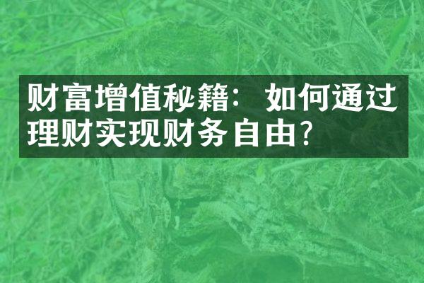 财富增值秘籍：如何通过理财实现财务自由？