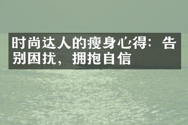 时尚达人的心得：告别困扰，拥抱自信