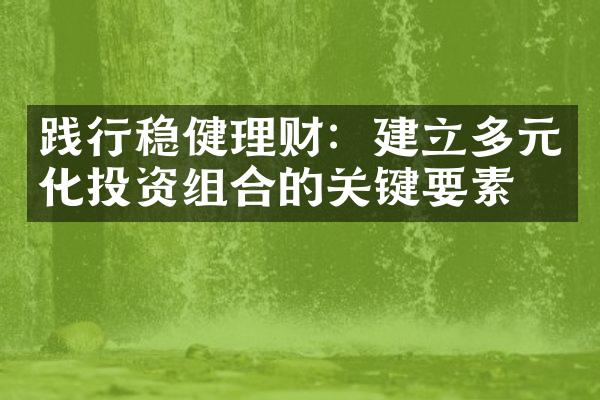 践行稳健理财：建立多元化投资组合的关键要素