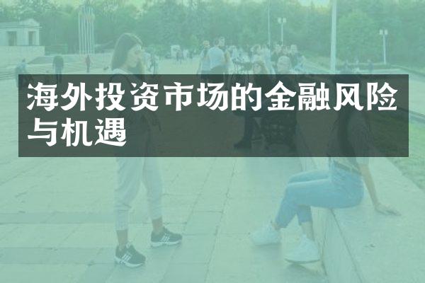 海外投资市场的金融风险与机遇