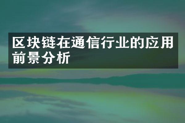 区块链在通信行业的应用前景分析