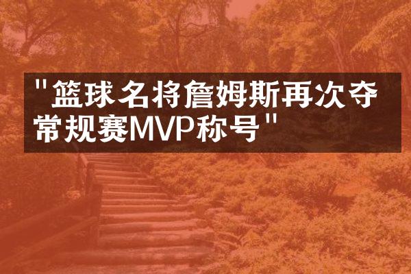 "篮球名将詹姆斯再次夺取常规赛MVP称号"