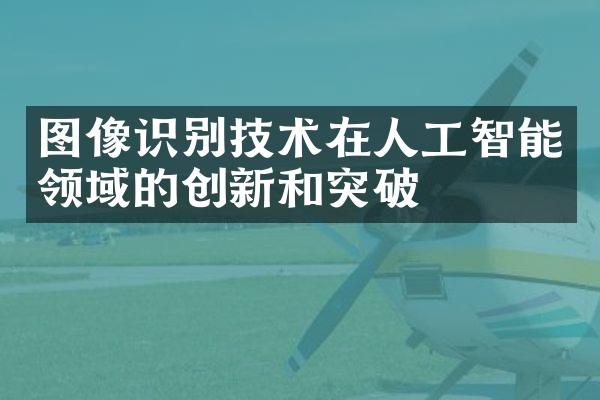 图像识别技术在人工智能领域的创新和突破