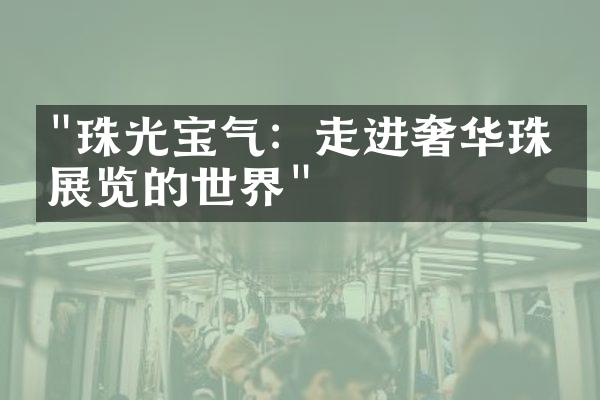 "珠光宝气：走进奢华珠宝展览的世界"