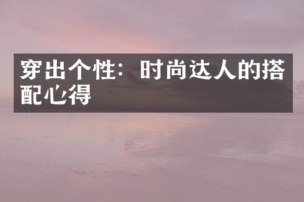 穿出个性：时尚达人的搭配心得