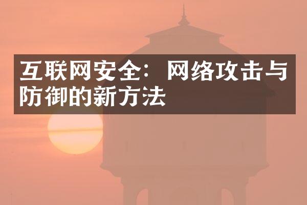 互联网安全：网络攻击与防御的新方法