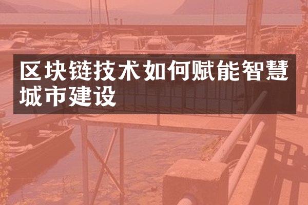 区块链技术如何赋能智慧城市建设