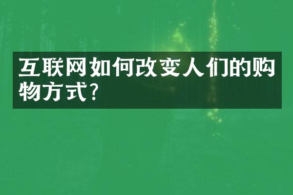 互联网如何改变人们的购物方式?