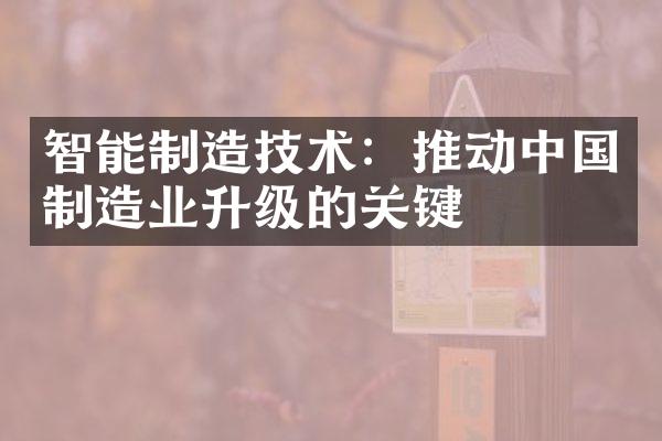 智能制造技术：推动中国制造业升级的关键