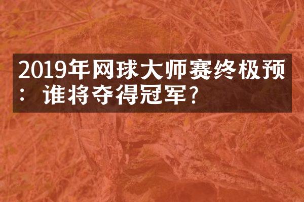 2019年网球师赛终极预测：谁将夺得冠军?