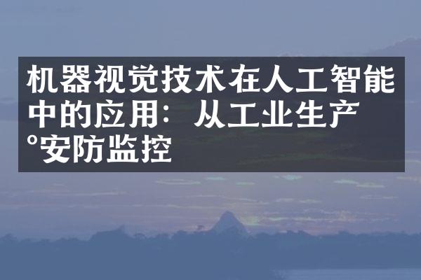 机器视觉技术在人工智能中的应用：从工业生产到安防监控