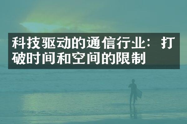 科技驱动的通信行业：打破时间和空间的限制