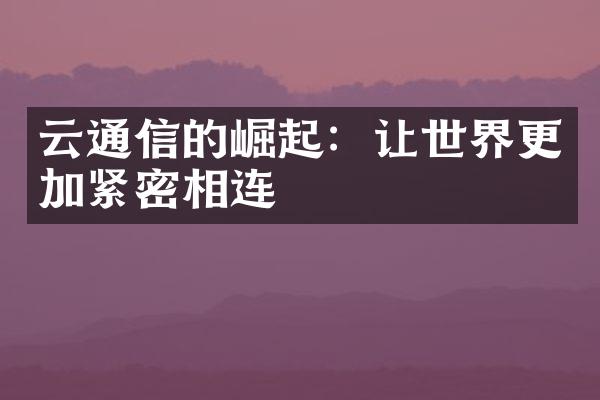 云通信的崛起：让世界更加紧密相连