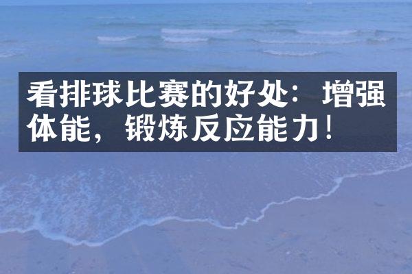 看排球比赛的好处：增强体能，锻炼反应能力！