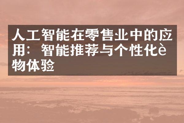 人工智能在零售业中的应用：智能推荐与个性化购物体验