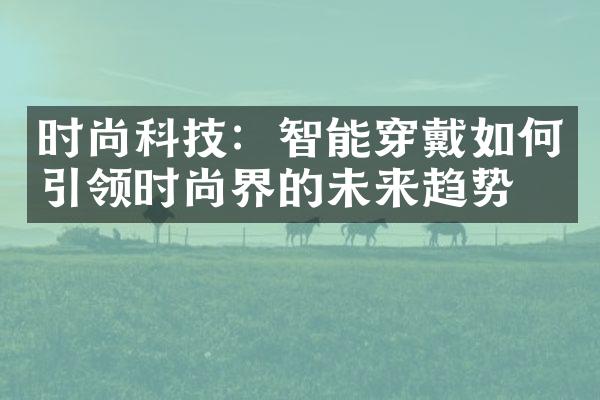 时尚科技：智能穿戴如何引领时尚界的未来趋势