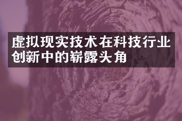 虚拟现实技术在科技行业创新中的崭露头角