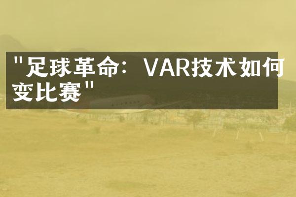 "足球革命：VAR技术如何改变比赛"