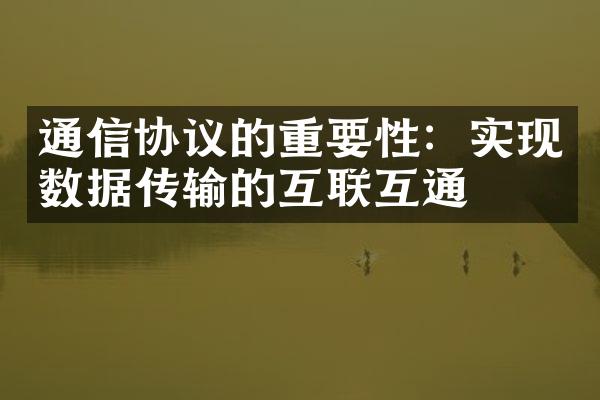 通信协议的重要性：实现数据传输的互联互通