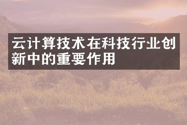 云计算技术在科技行业创新中的重要作用