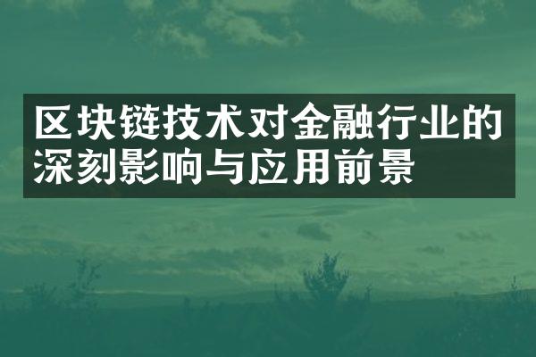 区块链技术对金融行业的深刻影响与应用前景