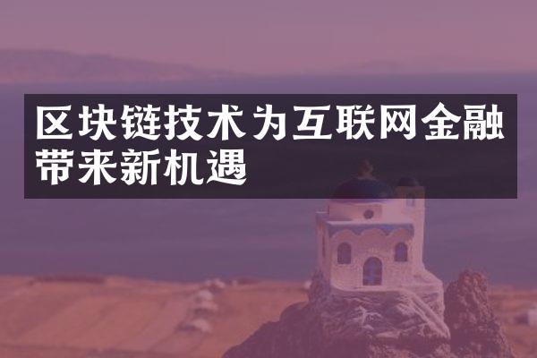 区块链技术为互联网金融带来新机遇