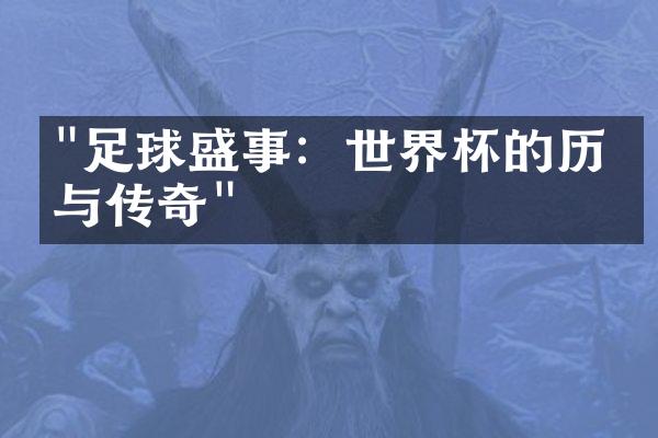 "足球盛事：世界杯的历史与传奇"