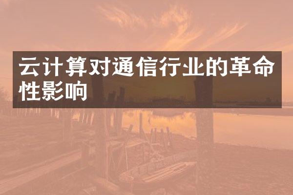 云计算对通信行业的革命性影响