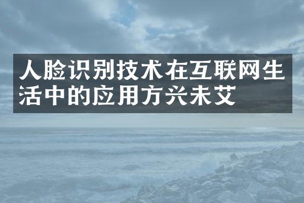 人脸识别技术在互联网生活中的应用方兴未艾