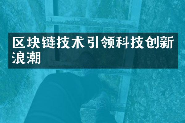 区块链技术引领科技创新浪潮