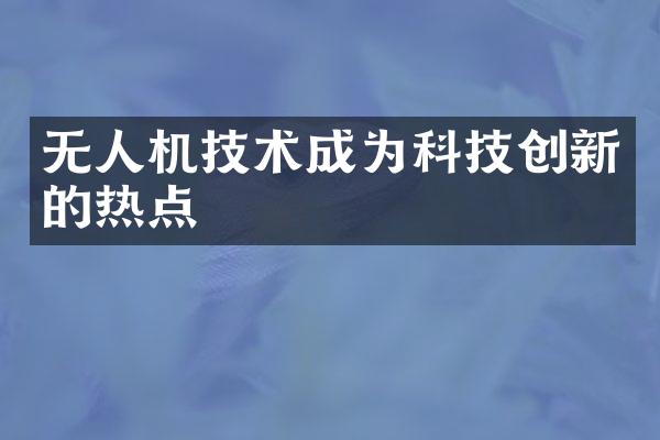 无人机技术成为科技创新的热点