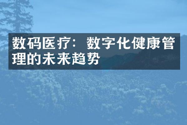 数码医疗：数字化健康管理的未来趋势