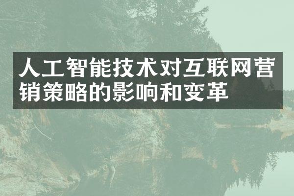 人工智能技术对互联网营销策略的影响和变革