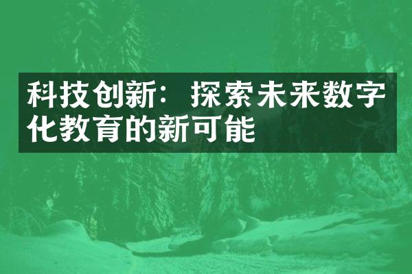 科技创新：探索未来数字化教育的新可能