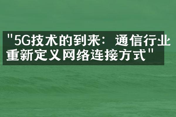 "5G技术的到来：通信行业重新定义网络连接方式"