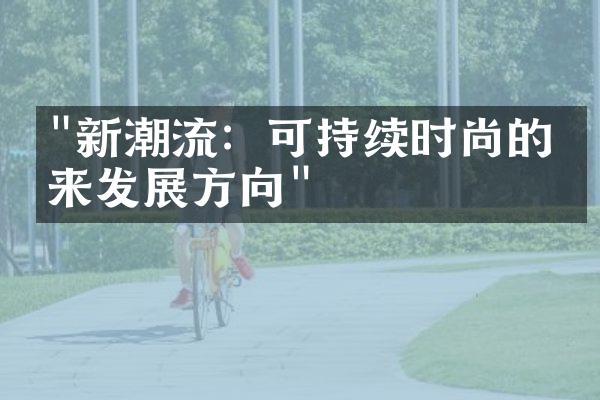 "新潮流：可持续时尚的未来发展方向"