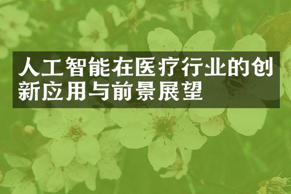 人工智能在医疗行业的创新应用与前景展望