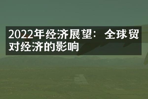 2022年经济展望：全球贸易对经济的影响