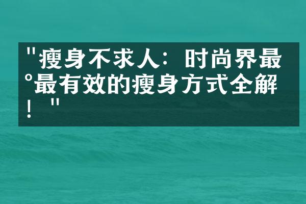 "瘦身不求人：时尚界最新最有效的瘦身方式全解析！"