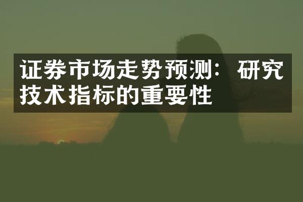 证券市场走势预测：研究技术指标的重要性