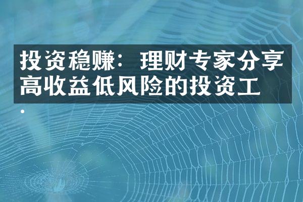 投资稳赚：理财专家分享高收益低风险的投资工具