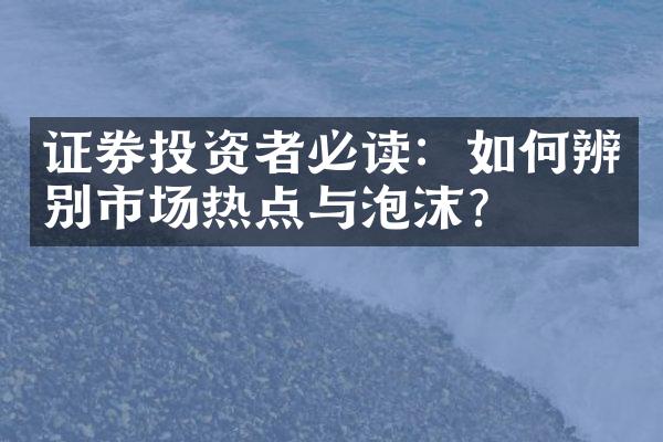 证券投资者必读：如何辨别市场热点与泡沫？