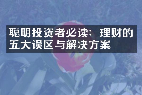 聪明投资者必读：理财的五大误区与解决方案