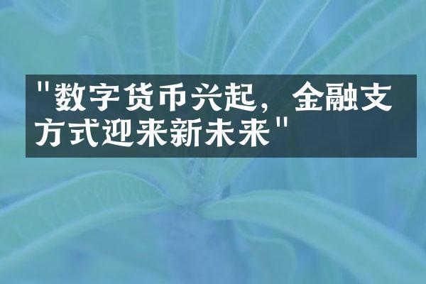 "数字货币兴起，金融支付方式迎来新未来"