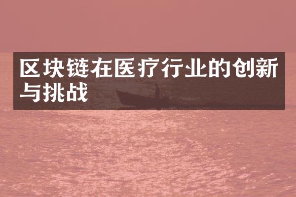 区块链在医疗行业的创新与挑战