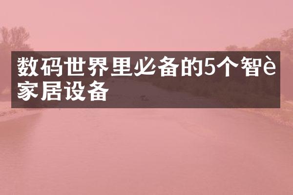 数码世界里必备的5个智能家居设备