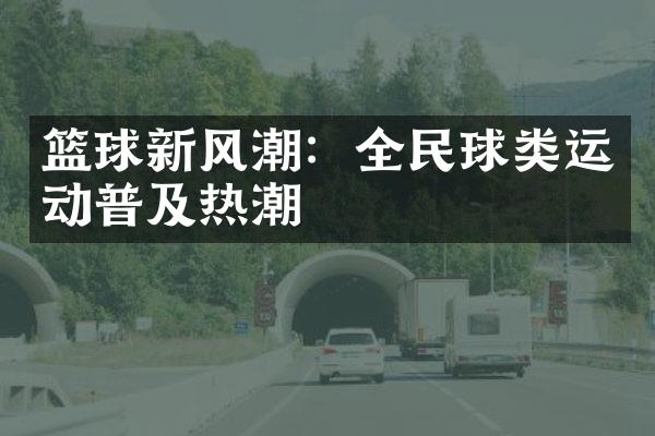 篮球新风潮：全民球类运动普及热潮