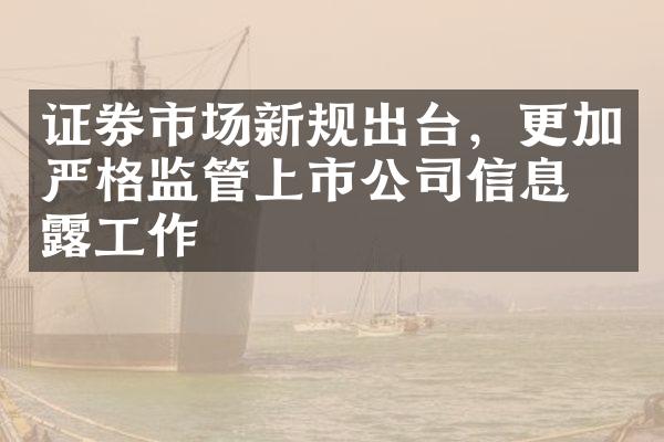 证券市场新规出台，更加严格监管上市公司信息披露工作