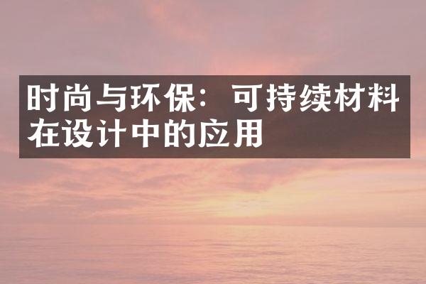 时尚与环保：可持续材料在设计中的应用