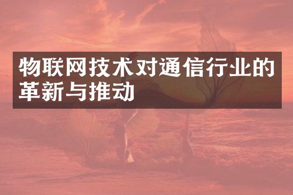 物联网技术对通信行业的革新与推动